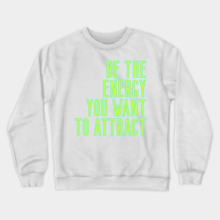 Be The Energy You Want to Attract Crewneck Sweatshirt